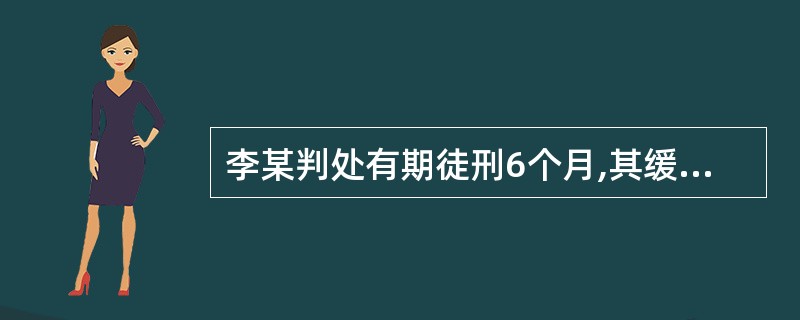 李某判处有期徒刑6个月,其缓刑考验期为( )。