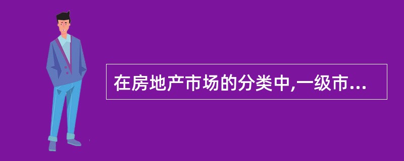 在房地产市场的分类中,一级市场是指( )。