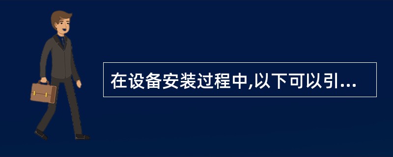 在设备安装过程中,以下可以引起承包商索赔的原因有( )。