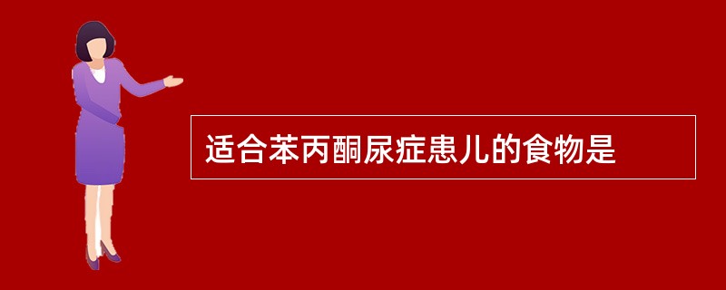 适合苯丙酮尿症患儿的食物是