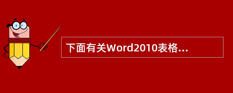 下面有关Word2010表格功能的说法不正确的是()。