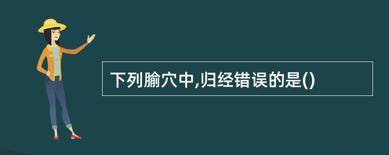 下列腧穴中,归经错误的是()