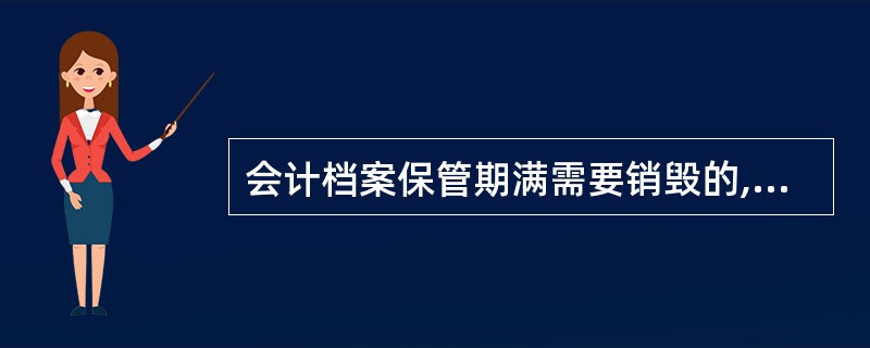 会计档案保管期满需要销毁的,主管会计应当在会计档案销毁清册上签名并盖章,并将监销