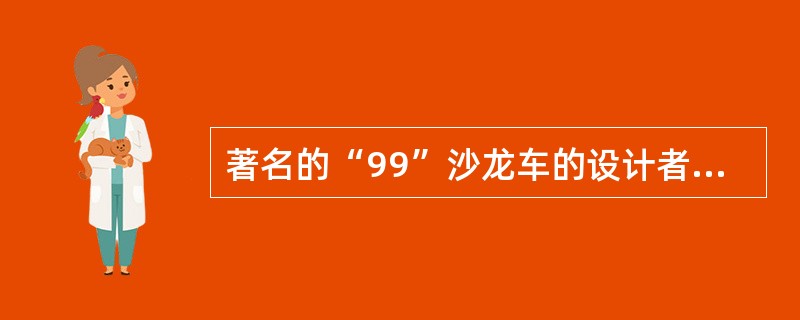 著名的“99”沙龙车的设计者是（）。