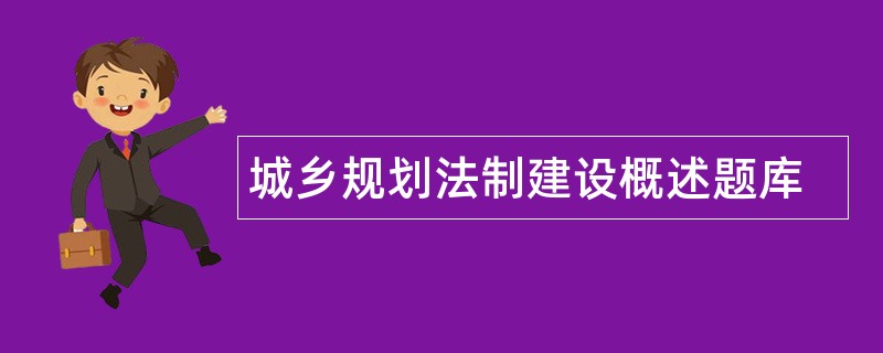 城乡规划法制建设概述题库