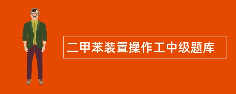 二甲苯装置操作工中级题库