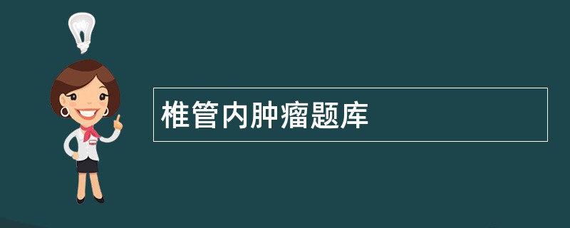 椎管内肿瘤题库 椎管内肿瘤题库