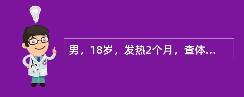 男，18岁，发热2个月，查体：颈部及腋下淋巴结肿大，肝肋下2cm，脾肋下3cm，皮肤出血点。血红蛋白76g／L，白细胞7.2×10<img border="0" style=