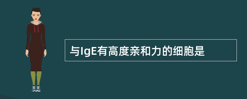 与IgE有高度亲和力的细胞是