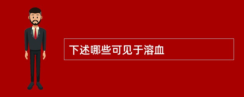 下述哪些可见于溶血