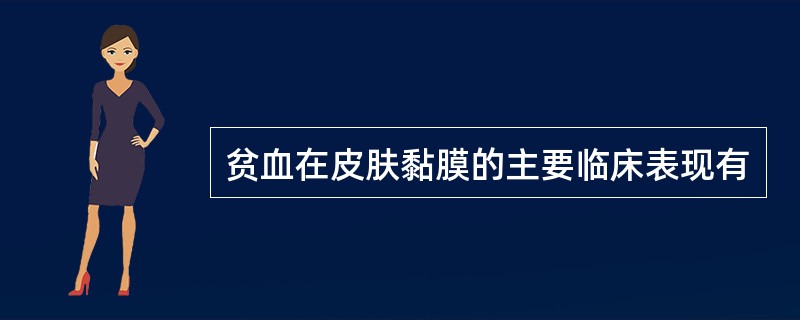 贫血在皮肤黏膜的主要临床表现有