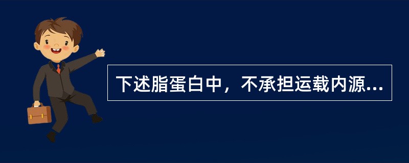 下述脂蛋白中，不承担运载内源性甘油三酯的脂蛋白是