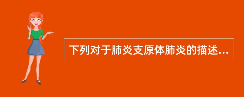 下列对于肺炎支原体肺炎的描述，错误的是