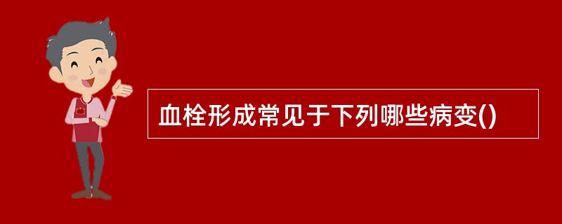 血栓形成常见于下列哪些病变()