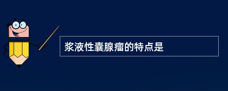 浆液性囊腺瘤的特点是