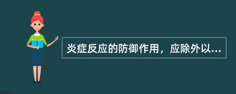 炎症反应的防御作用，应除外以列哪项()