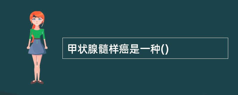 甲状腺髓样癌是一种()