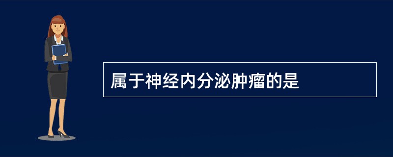 属于神经内分泌肿瘤的是