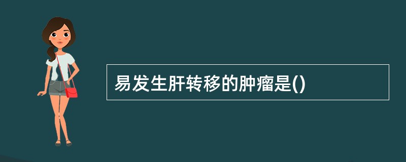 易发生肝转移的肿瘤是()