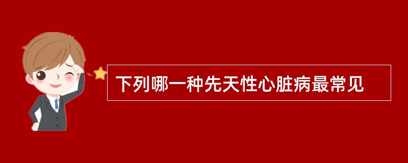 下列哪一种先天性心脏病最常见