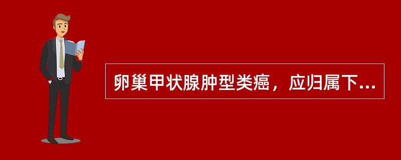 卵巢甲状腺肿型类癌，应归属下列何组类型