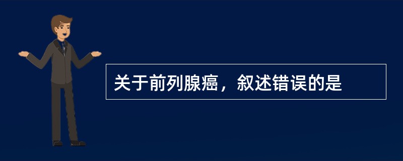 关于前列腺癌，叙述错误的是