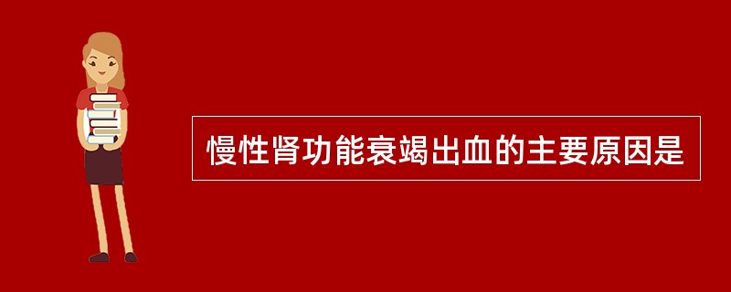 慢性肾功能衰竭出血的主要原因是