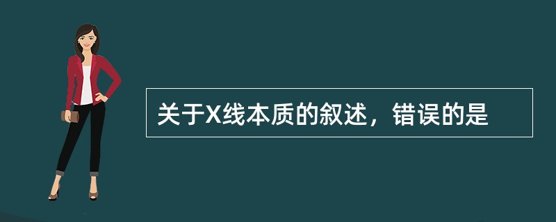 关于X线本质的叙述，错误的是