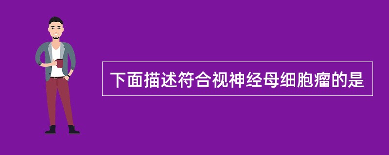 下面描述符合视神经母细胞瘤的是