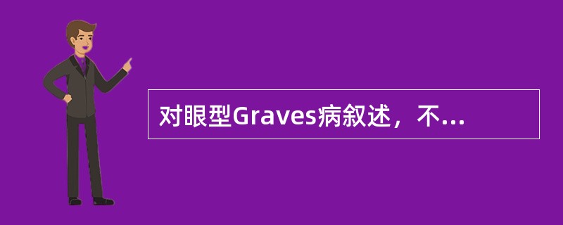 对眼型Graves病叙述，不正确的是