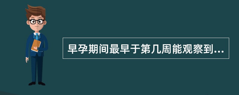 早孕期间最早于第几周能观察到胎心搏动