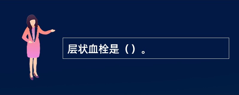 层状血栓是（）。