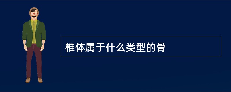 椎体属于什么类型的骨