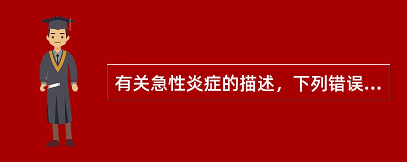 有关急性炎症的描述，下列错误的是
