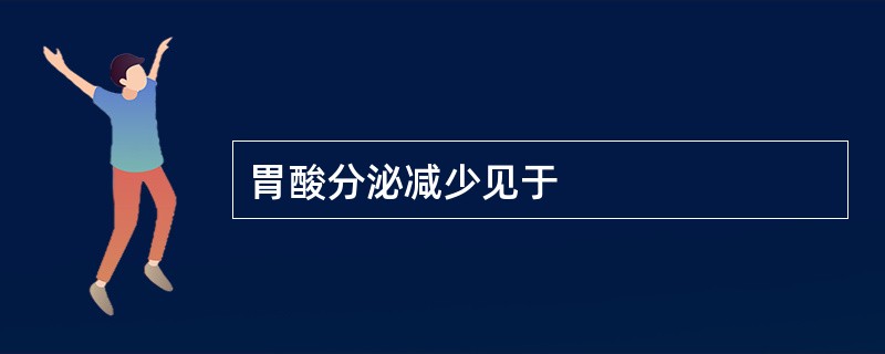 胃酸分泌减少见于