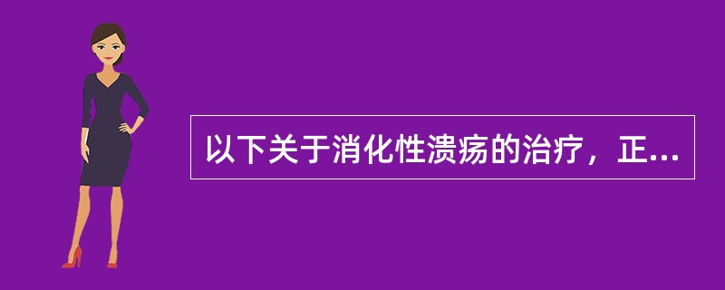 以下关于消化性溃疡的治疗，正确的说法是