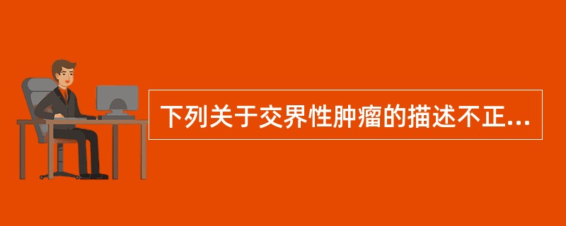 下列关于交界性肿瘤的描述不正确的是