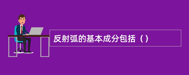 反射弧的基本成分包括（）