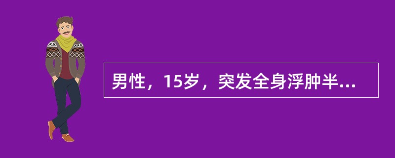 男性，15岁，突发全身浮肿半个月。查体：BP120／70mmHg，眼睑和双下肢凹陷性水肿，尿蛋白（＋＋＋），BLD（－），24小时尿蛋白定量6.8g，血清白蛋白20g／L，BUN10.7mmol／L，