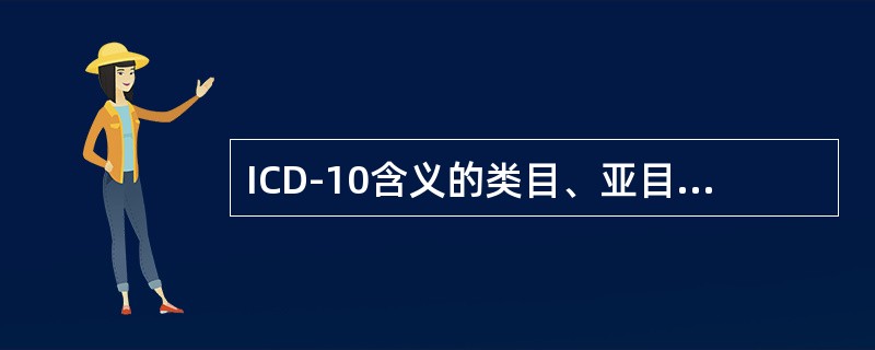 ICD-10含义的类目、亚目、细目分别代表：（）