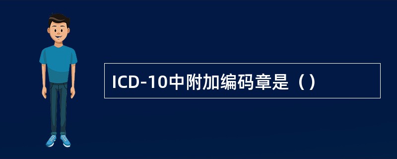 ICD-10中附加编码章是（）