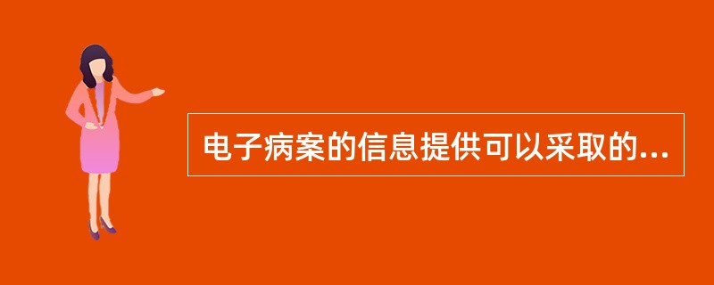 电子病案的信息提供可以采取的形式有（）
