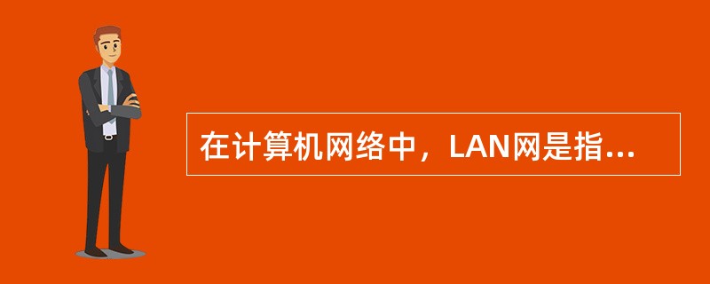 在计算机网络中，LAN网是指（）。