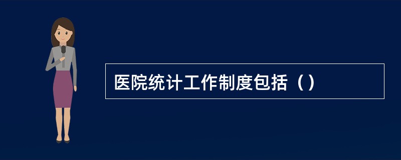 医院统计工作制度包括（）