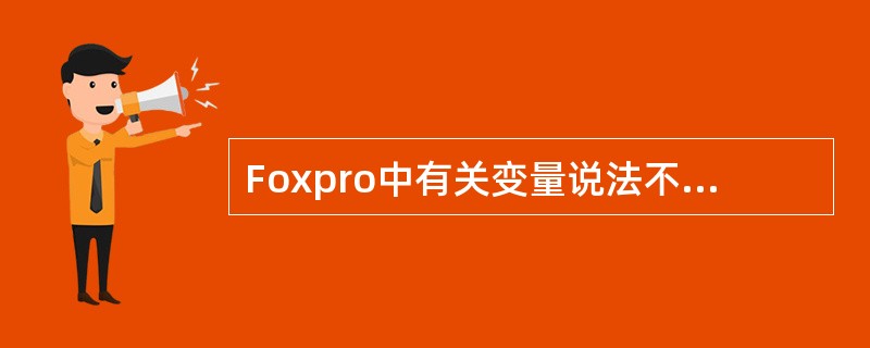 Foxpro中有关变量说法不正确的是（）。
