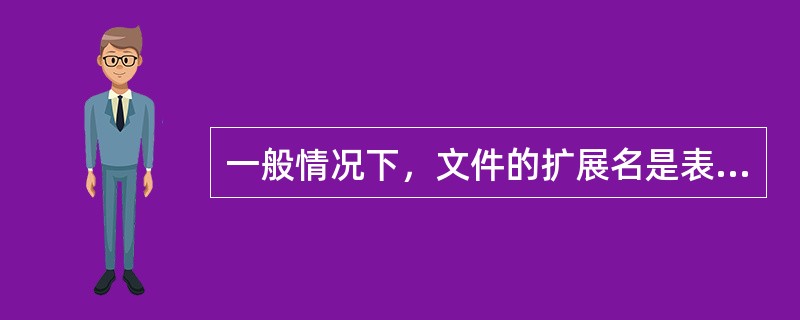 一般情况下，文件的扩展名是表示文件的（）。