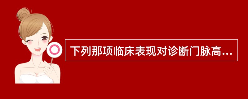 下列那项临床表现对诊断门脉高压有特征性价值（）