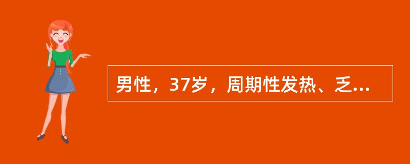 男性，37岁，周期性发热、乏力3月。查体：右颈部淋巴结及腹股沟淋巴结肿大，最大者2cm×4cm×2cm，肝脏肋下1cm，脾肋下3cm，血红蛋白94g/L，白细胞8．O乘以十的九次方/L，中性0．76，