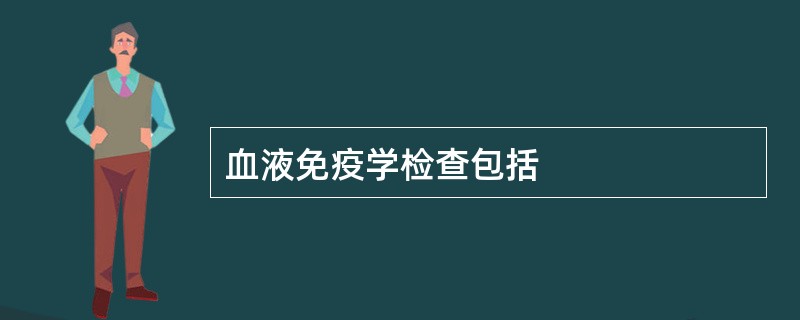 血液免疫学检查包括