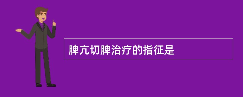 脾亢切脾治疗的指征是